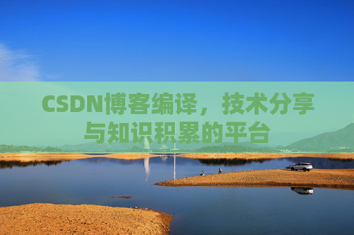 CSDN博客编译，技术分享与知识积累的平台